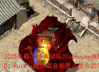 2025����CD�����ζClubHouseս�裿Dj.RuiMix��ȼ�����ܷ��ȼ��ļ�ʻ����