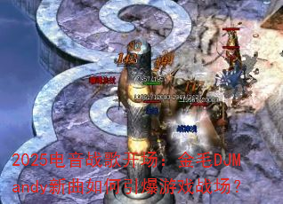 2025����ս�迪������ëDJMandy�������������Ϸս����