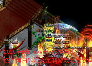 2025����FunkyHouse��ҡ���գ�����DJ���Ķ�����Ϸս��赥�����