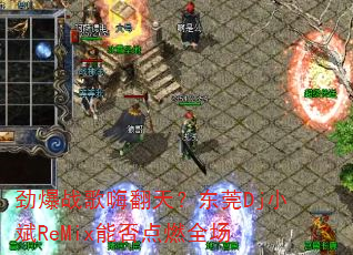 ����ս���˷��죿��ݸDjС��ReMix�ܷ��ȼȫ��