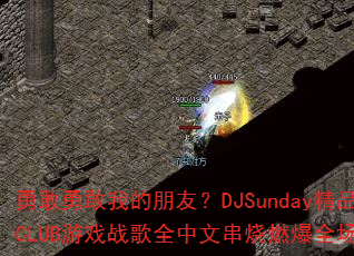 �¸��¸��ҵ����ѣ�DJSunday��ƷCLUB��Ϸս��ȫ���Ĵ���ȼ��ȫ����