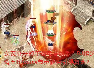 Ů�����õ���ҹ����ս�裿DJ���ٴ�������House�����ܷ�������أ�