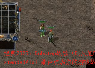 ����2025��Dubstepս�裨Dj����ExtendedMix���ܷ��ȼ�����Ϸս����