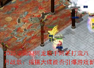 2025����DJ�������ְ�ʥ�������ս�裺ҡ�ڴ���ܷ�������Ϸ���ȳ�