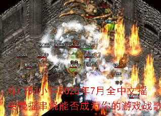 ����DJС��2025��7��ȫ����ҡͷ��ҡ�����ܷ��Ϊ�����Ϸս�裿