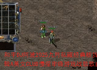 ��ƽDJ����2025����˽�ؾ���������Ů���ؼ�AӢ��CLUB��ҡ������Ϸս����������ʹ�
