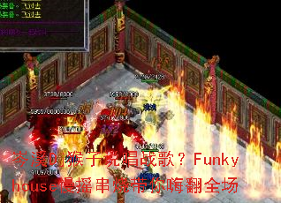 �ϪDj����˵��ս�裿Funkyhouse��ҡ���մ����˷�ȫ��