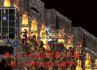 ����֮��DJս��Ĭ����Ů�棬�ܷ��ȼ���ս�����飿