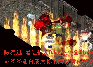 ����Ѹ-�������DJս�谢��ElectroRmx2025�ܷ��Ϊ����ռ�������Ϸս�裿