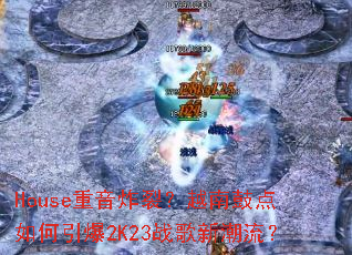 House����ը�ѣ�Խ�Ϲĵ��������2K23ս���³�����