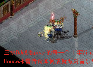 ��ˮDJս��pear��ÿһ��ʮ��VinaHouse��ѩ������γɾ��ɶ����־��䣿