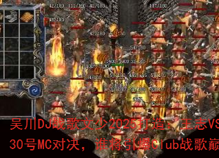 �⴨DJս������2025���죺��־VS��ʥ30��MC�Ծ���˭������Clubս���۷壿