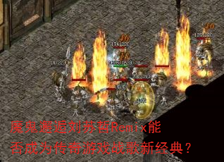 魔鬼邂逅刘苏哲Remix能否成为传奇游戏战歌新经典? 魔鬼邂逅刘苏哲Remix能否成为传奇游戏战歌新经典?