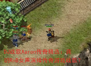 DJ战歌Aaron传奇精选:龚玥RnB女声演绎传奇游戏战歌? DJ战歌Aaron传奇精选:龚玥RnB女声演绎传奇游戏战歌?