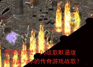 求财不求爱?DJ战歌默涵版能否成为你的传奇游戏战歌? 求财不求爱?DJ战歌默涵版能否成为你的传奇游戏战歌?