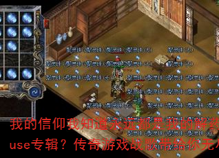 我的信仰我知道永远都是我的解药ProgHouse专辑?传奇游戏战歌带给你无尽能量? 我的信仰我知道永远都是我的解药ProgHouse专辑?传奇游戏战歌带给你无尽能量?
