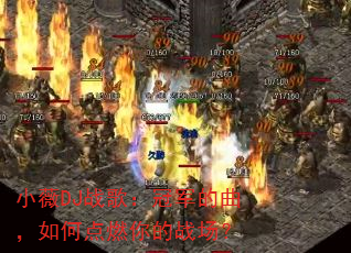 小薇DJ战歌:冠军的曲,如何点燃你的战场? 小薇DJ战歌:冠军的曲,如何点燃你的战场?