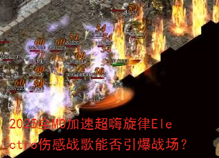 2025全MC加速超嗨旋律Electro伤感战歌能否引爆战场? 2025全MC加速超嗨旋律Electro伤感战歌能否引爆战场?
