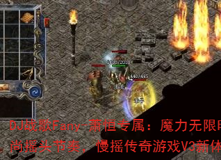 DJ战歌Fany-萧恒专属:魔力无限时尚摇头节奏,慢摇传奇游戏V3新体验? DJ战歌Fany-萧恒专属:魔力无限时尚摇头节奏,慢摇传奇游戏V3新体验?