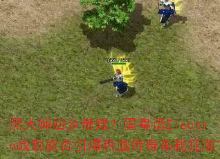 黑大婶回乡带娃?国粤语Electro战歌能否引爆热血传奇车载狂潮? 黑大婶回乡带娃?国粤语Electro战歌能否引爆热血传奇车载狂潮?