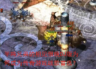 半吨兄弟的相见恨晚DJ版为何成为传奇游戏战歌首选? 半吨兄弟的相见恨晚DJ版为何成为传奇游戏战歌首选?