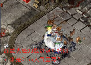 战歌先锋DJ战歌冠军榜四:谁是Club人气至尊? 战歌先锋DJ战歌冠军榜四:谁是Club人气至尊?