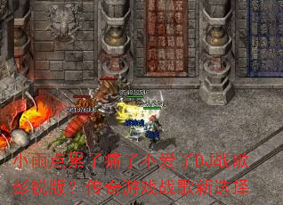 小雨点累了痛了不爱了DJ战歌彭锐版?传奇游戏战歌新选择 小雨点累了痛了不爱了DJ战歌彭锐版?传奇游戏战歌新选择