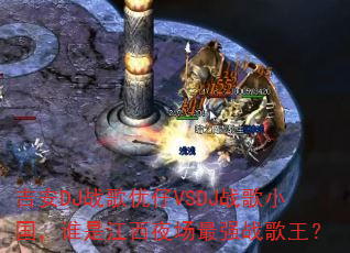 吉安DJ战歌优仔VSDJ战歌小国,谁是江西夜场最强战歌王? 吉安DJ战歌优仔VSDJ战歌小国,谁是江西夜场最强战歌王?
