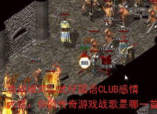 惠州横河DJ武仔国语CLUB感情大碟:你的传奇游戏战歌是哪一首? 惠州横河DJ武仔国语CLUB感情大碟:你的传奇游戏战歌是哪一首?