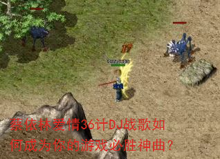 蔡依林爱情36计DJ战歌如何成为你的游戏必胜神曲? 蔡依林爱情36计DJ战歌如何成为你的游戏必胜神曲?