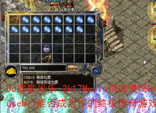 DJ战歌米乐-2k17Music销魂慢嗨HouseMix能否成为你的终极传奇游戏战歌? DJ战歌米乐-2k17Music销魂慢嗨HouseMix能否成为你的终极传奇游戏战歌?