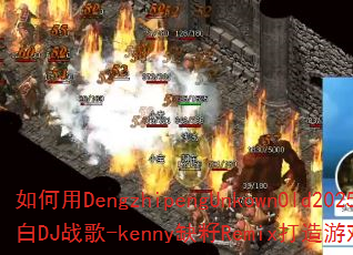 如何用DengzhipengUnkownOld2025电白DJ战歌-kenny缺籽Remix打造游戏战斗高潮? 如何用DengzhipengUnkownOld2025电白DJ战歌-kenny缺籽Remix打造游戏战斗高潮?