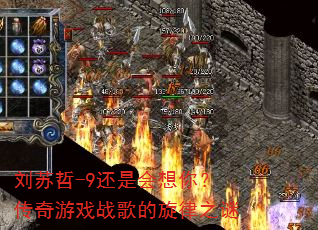 刘苏哲-9还是会想你?传奇游戏战歌的旋律之谜 刘苏哲-9还是会想你?传奇游戏战歌的旋律之谜