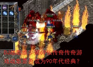 DJ战歌维少第69张传奇传奇游戏战歌是否成为90年代经典? DJ战歌维少第69张传奇传奇游戏战歌是否成为90年代经典?