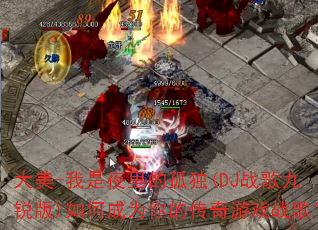 ����-����ҹ��Ĺ¶�(DJս������)��γ�Ϊ��Ĵ�����Ϸս�裿