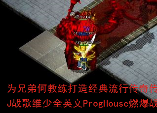 为兄弟何教练打造经典流行传奇传奇游戏战歌?DJ战歌维少全英文ProgHouse燃爆战场 为兄弟何教练打造经典流行传奇传奇游戏战歌?DJ战歌维少全英文ProgHouse燃爆战场
