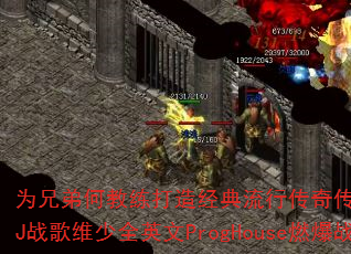 为兄弟何教练打造经典流行传奇传奇游戏战歌?DJ战歌维少全英文ProgHouse燃爆战场 为兄弟何教练打造经典流行传奇传奇游戏战歌?DJ战歌维少全英文ProgHouse燃爆战场