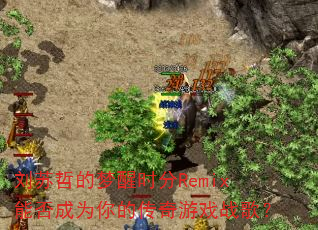 刘苏哲的梦醒时分Remix能否成为你的传奇游戏战歌? 刘苏哲的梦醒时分Remix能否成为你的传奇游戏战歌?