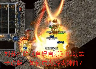 刘苏哲的《自娱自乐》DJ战歌卡点版,如何成为游戏神曲? 刘苏哲的《自娱自乐》DJ战歌卡点版,如何成为游戏神曲?