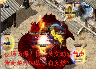 ҹ���˱�����ƷӢ�Ķ��н��ഫ����ϷDJս���ж�ȼ��