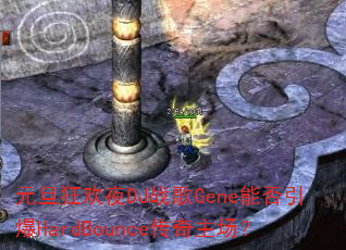 元旦狂欢夜DJ战歌Gene能否引爆HardBounce传奇主场? 元旦狂欢夜DJ战歌Gene能否引爆HardBounce传奇主场?