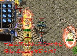 元旦狂欢夜DJ战歌Gene能否引爆HardBounce传奇主场? 元旦狂欢夜DJ战歌Gene能否引爆HardBounce传奇主场?