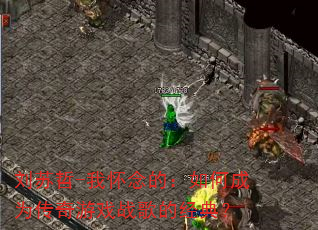 刘苏哲-我怀念的:如何成为传奇游戏战歌的经典? 刘苏哲-我怀念的:如何成为传奇游戏战歌的经典?