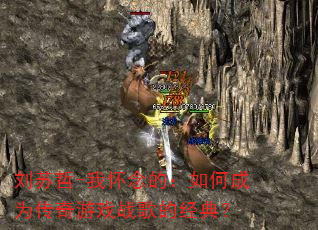 刘苏哲-我怀念的:如何成为传奇游戏战歌的经典? 刘苏哲-我怀念的:如何成为传奇游戏战歌的经典?