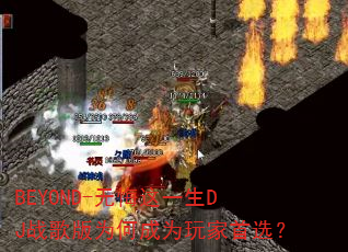 BEYOND-无悔这一生DJ战歌版为何成为玩家首选? BEYOND-无悔这一生DJ战歌版为何成为玩家首选?