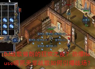 DJ战歌曾朗的狂欢之夜?劲爆House嗨死无罪战歌如何引爆战场? DJ战歌曾朗的狂欢之夜?劲爆House嗨死无罪战歌如何引爆战场?