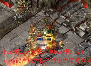 DJ战歌7w-气质纯电DJ战歌muzRemix能否成为你的终极传奇游戏战歌? DJ战歌7w-气质纯电DJ战歌muzRemix能否成为你的终极传奇游戏战歌?