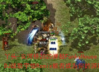 丫头-安河桥2025弹鼓FunkyHouseDJ战歌宇恒Remix能否成为你的游戏神曲? 丫头-安河桥2025弹鼓FunkyHouseDJ战歌宇恒Remix能否成为你的游戏神曲?