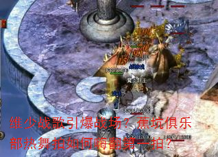 维少战歌引爆战场?蕉坑俱乐部热舞拍如何嗨翻第一拍? 维少战歌引爆战场?蕉坑俱乐部热舞拍如何嗨翻第一拍?