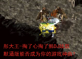 彤大王-掏了心掏了肺DJ战歌默涵版能否成为你的游戏神曲? 彤大王-掏了心掏了肺DJ战歌默涵版能否成为你的游戏神曲?
